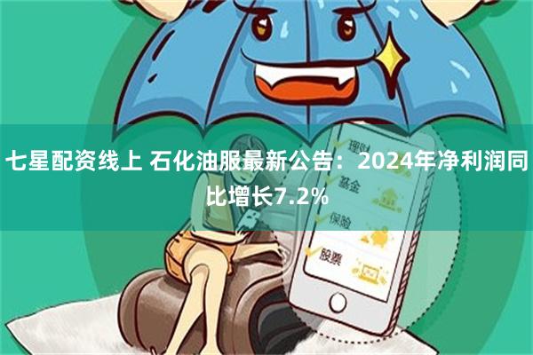 七星配资线上 石化油服最新公告：2024年净利润同比增长7.2%