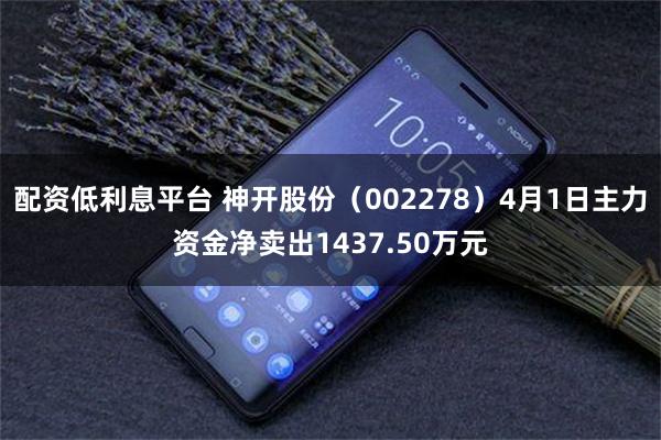 配资低利息平台 神开股份（002278）4月1日主力资金净卖出1437.50万元