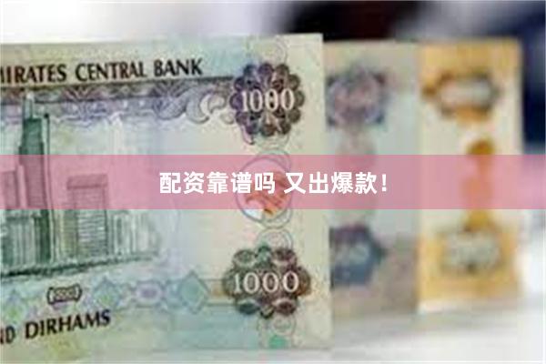 配资靠谱吗 又出爆款！