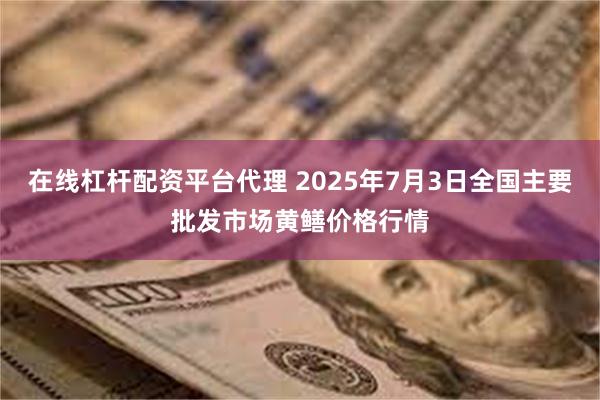 在线杠杆配资平台代理 2025年7月3日全国主要批发市场黄鳝价格行情